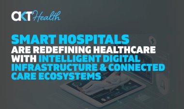 Smart Hospitals Are Redefining Healthcare With Intelligent Digital Infrastructure and Connected Care Ecosystems