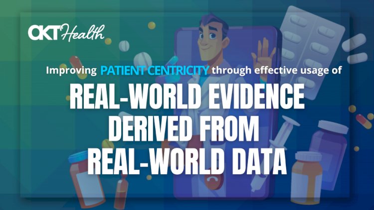 Improving Patient Centricity through effective usage of Real-World Evidence Derived from Real-World Data.