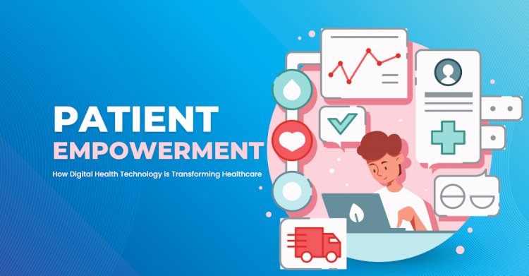Empowering Patients: How Digital Health Technology is Transforming Healthcare